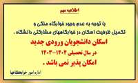 اسکان دانشجویان ورودی جدید در سال تحصیلی ۱۴۰۴-۱۴۰۳ امکان پذیر نمی باشد.